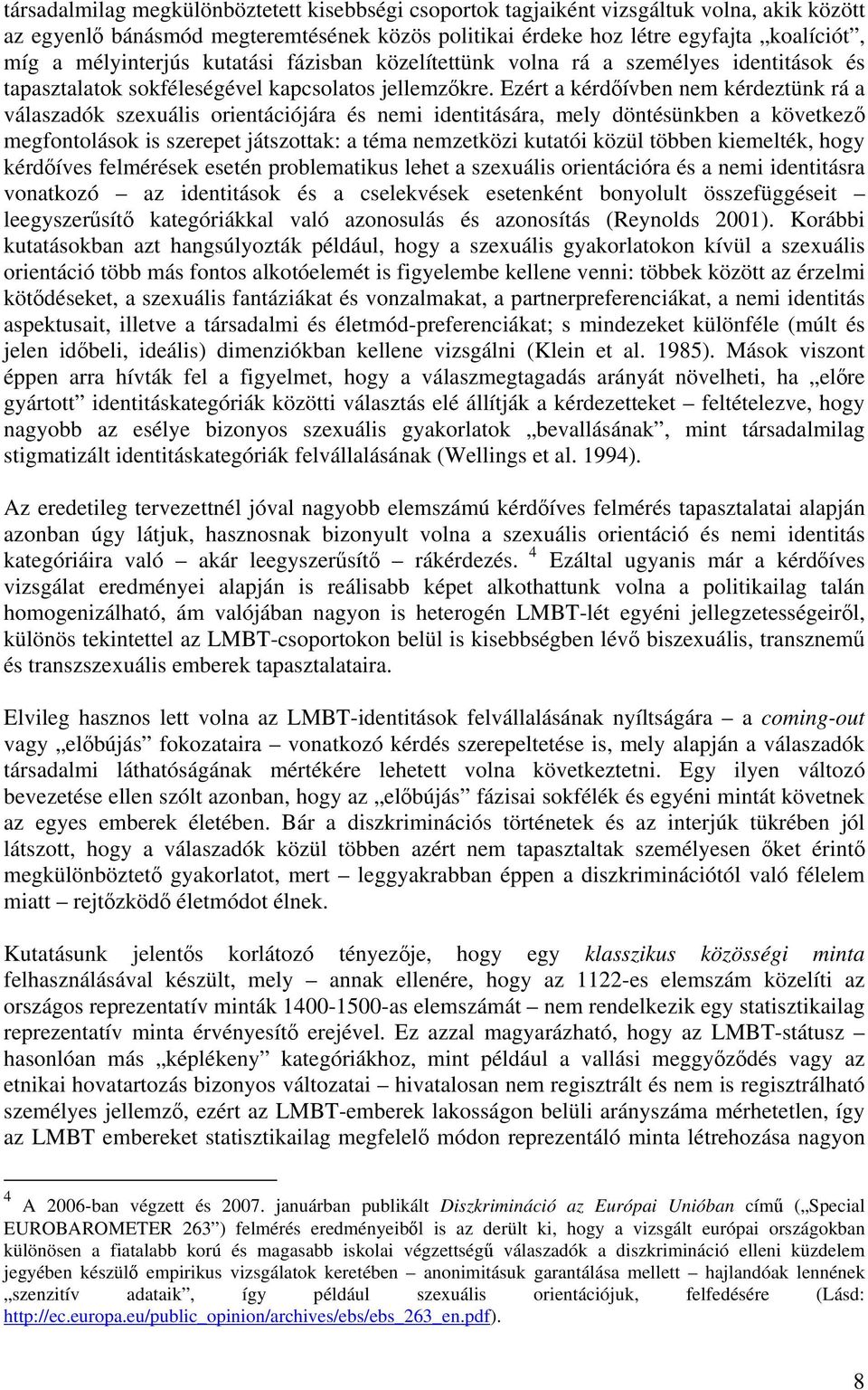 Ezért a kérdőívben nem kérdeztünk rá a válaszadók szexuális orientációjára és nemi identitására, mely döntésünkben a következő megfontolások is szerepet játszottak: a téma nemzetközi kutatói közül