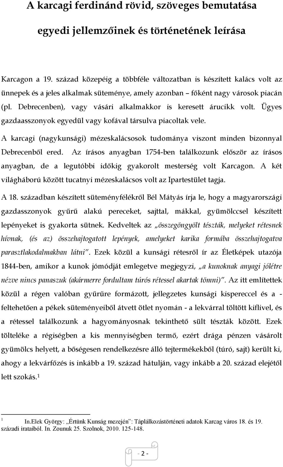 Debrecenben), vagy vásári alkalmakkor is keresett árucikk volt. Ügyes gazdaasszonyok egyedül vagy kofával társulva piacoltak vele.