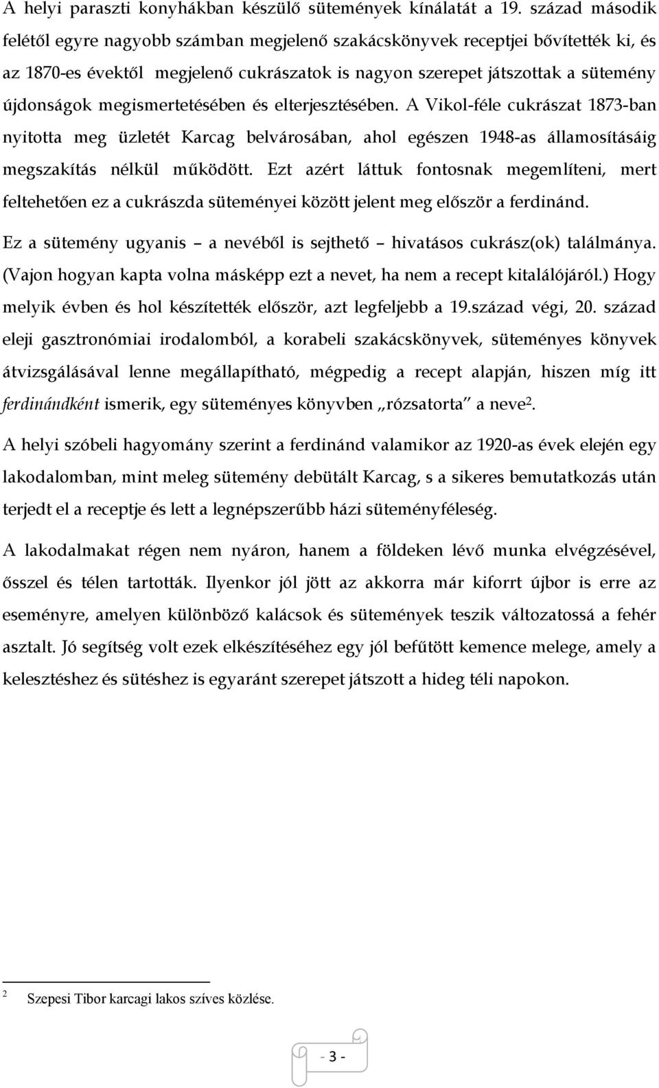 megismertetésében és elterjesztésében. A Vikol-féle cukrászat 1873-ban nyitotta meg üzletét Karcag belvárosában, ahol egészen 1948-as államosításáig megszakítás nélkül működött.