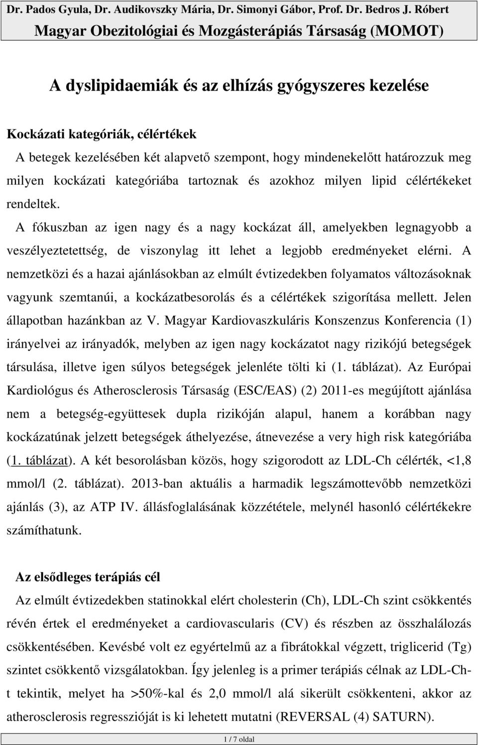 A fókuszban az igen nagy és a nagy kockázat áll, amelyekben legnagyobb a veszélyeztetettség, de viszonylag itt lehet a legjobb eredményeket elérni.