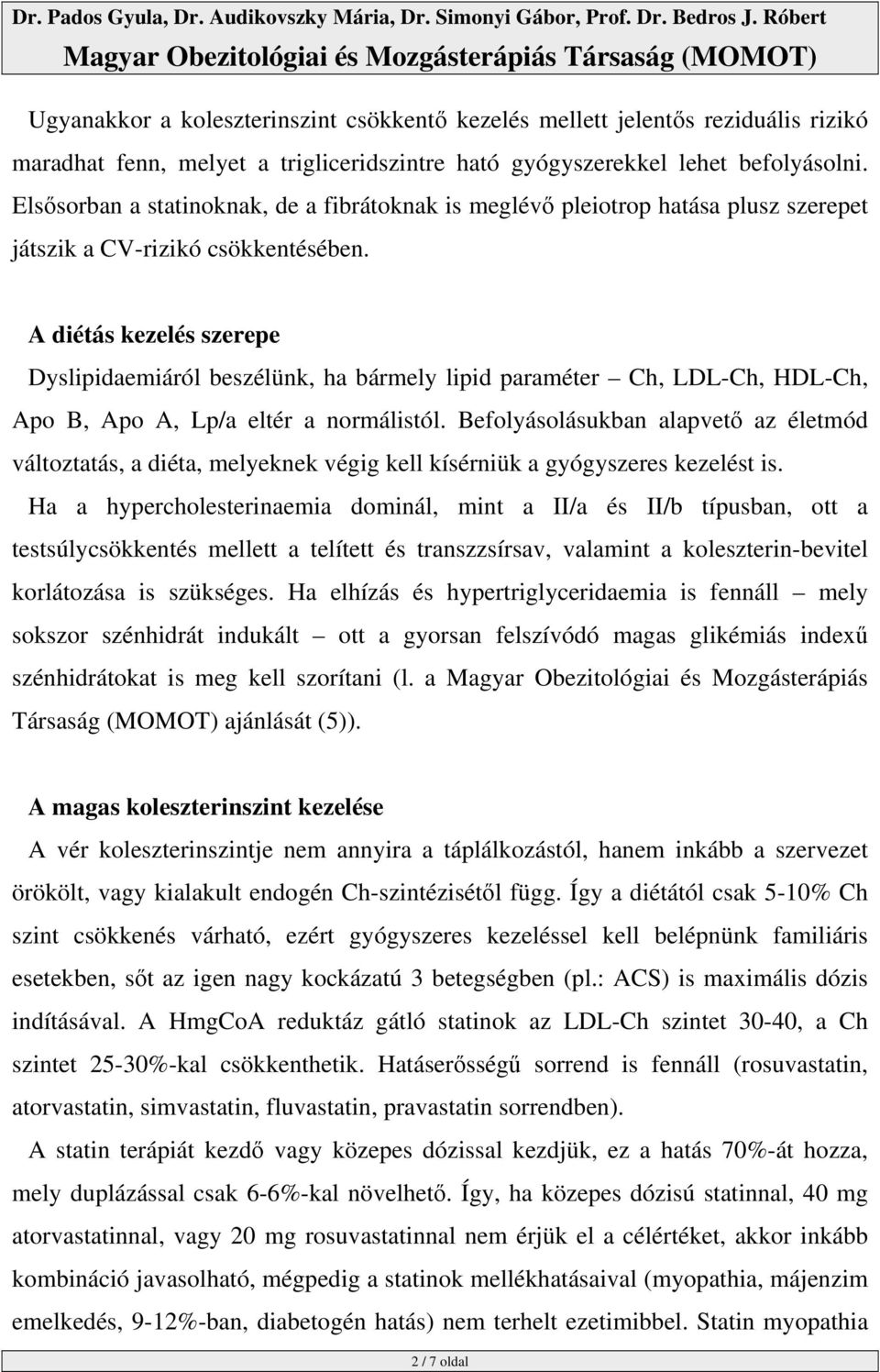 A diétás kezelés szerepe Dyslipidaemiáról beszélünk, ha bármely lipid paraméter Ch, LDL-Ch, HDL-Ch, Apo B, Apo A, Lp/a eltér a normálistól.