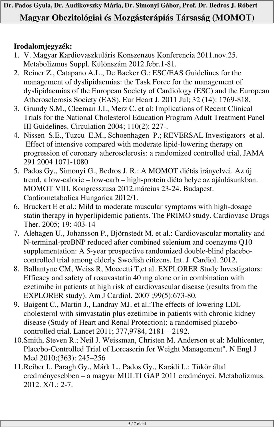 (EAS). Eur Heart J. 2011 Jul; 32 (14): 1769-818. 3. Grundy S.M., Cleeman J.I., Merz C.