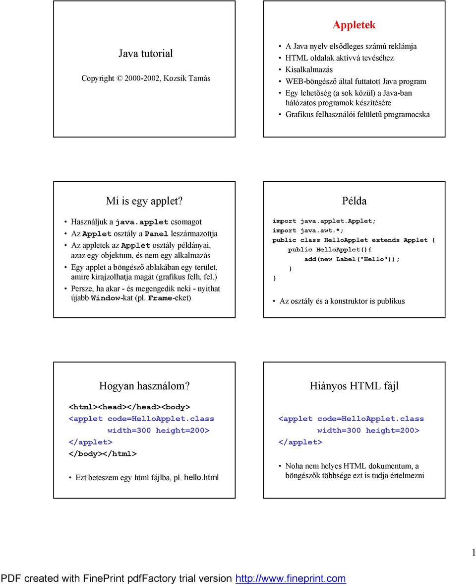 applet csomagot ő Az Applet oszta ly a Panel lesza rmazottja ő Az appletek az Applet osztaly pe lda nyai, azaz egy objektum, e s nem egy alkalmazas ő Egy applet a b nge szoablakaban egy terólet,