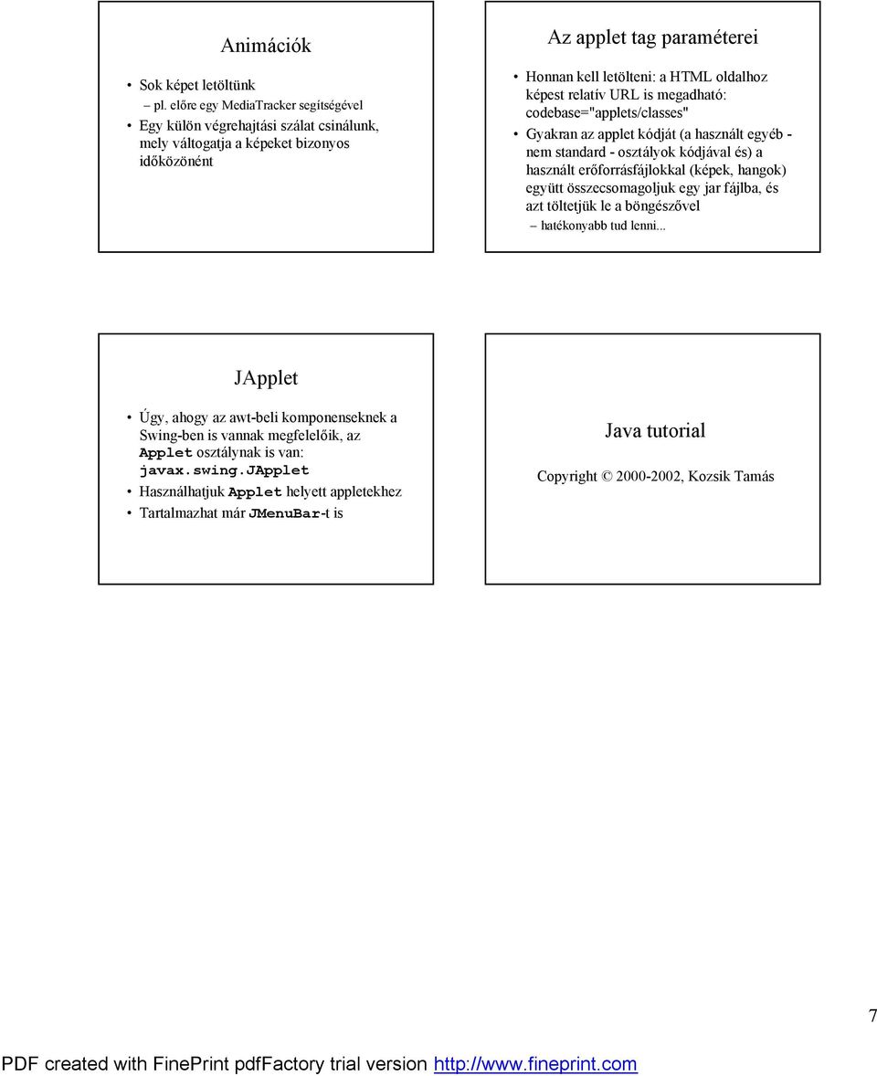 HTML oldalhoz ke pest relatıv URL is megadhatű: codebase="applets/classes" ő Gyakran az applet kűdjat (a hasznalt egye b - nem standard - osztalyok kűdjaval e s) a haszna lt eroforra sfa