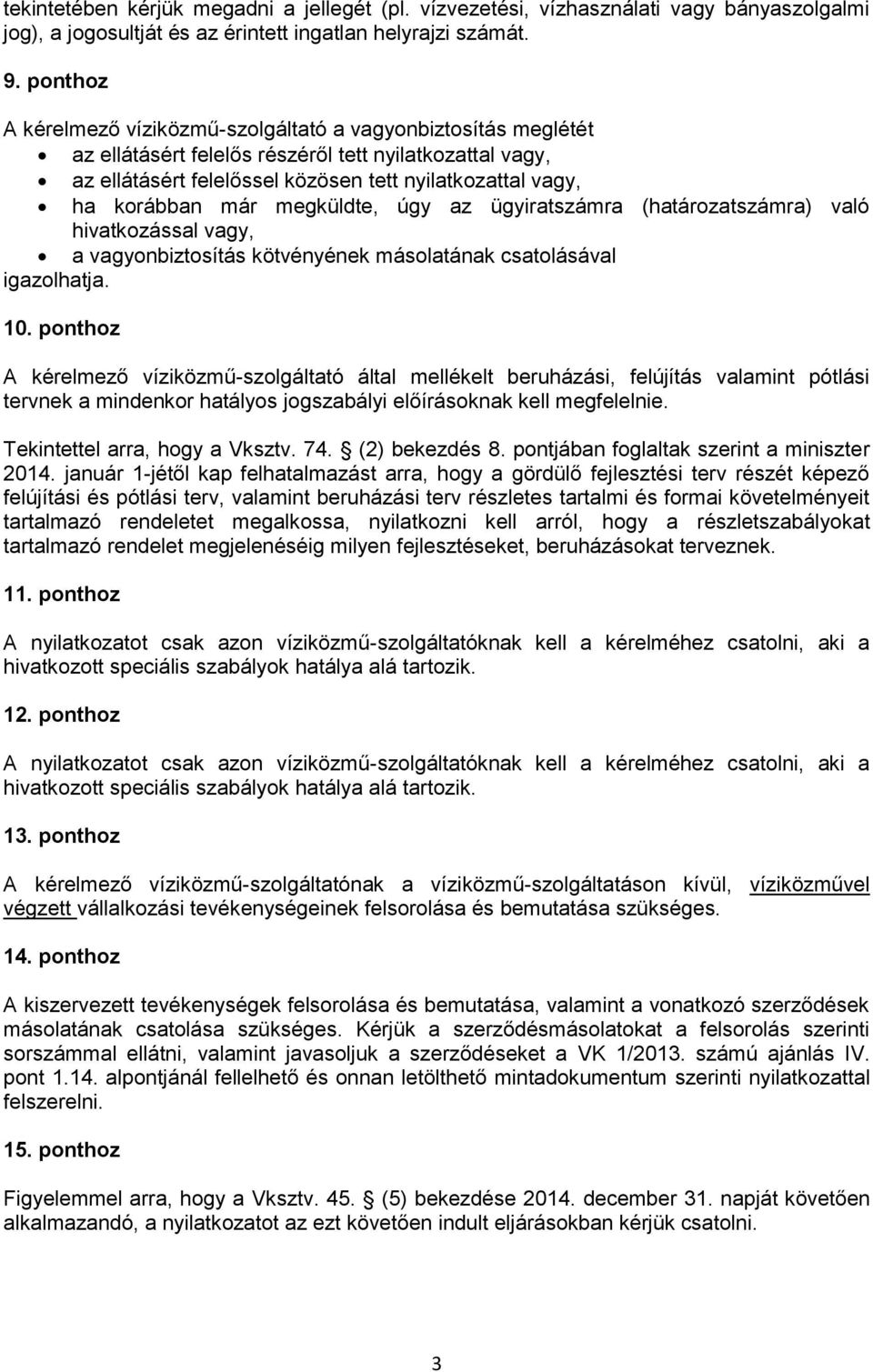 már megküldte, úgy az ügyiratszámra (határozatszámra) való hivatkozással vagy, a vagyonbiztosítás kötvényének másolatának csatolásával igazolhatja. 10.