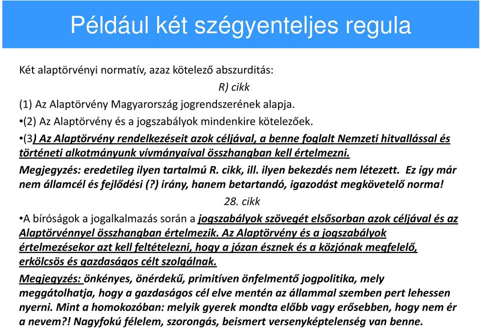 (3) Az Alaptörvény rendelkezéseit azok céljával, a benne foglalt Nemzeti hitvallással és történeti alkotmányunk vívmányaival összhangban kell értelmezni. Megjegyzés: eredetileg ilyen tartalmú R.