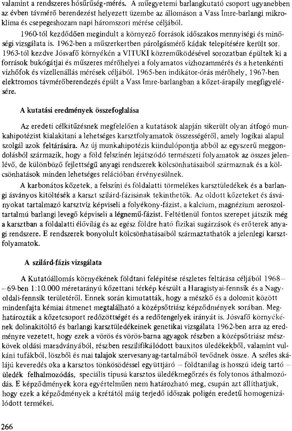 1960-tól kezdődően megindult a környező források időszakos mennyiségi és minőségi vizsgálata is. 1962-ben a műszerkertben párolgásmérő kádak telepítésére került sor.