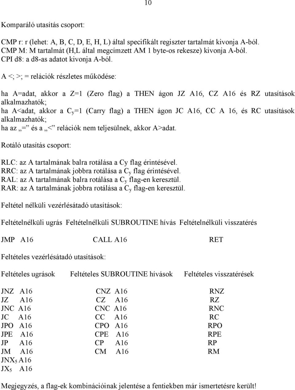 A <; >; = relációk részletes működése: ha A=adat, akkor a Z=1 (Zero flag) a THEN ágon JZ A16, CZ A16 és RZ utasítások alkalmazhatók; ha A<adat, akkor a C y =1 (Carry flag) a THEN ágon JC A16, CC A