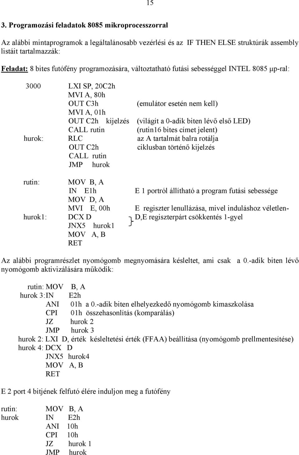 CALL rutin (rutin16 bites címet jelent) hurok: RLC az A tartalmát balra rotálja OUT C2h ciklusban történő kijelzés CALL rutin JMP hurok rutin: MOV B, A IN E1h E 1 portról állítható a program futási