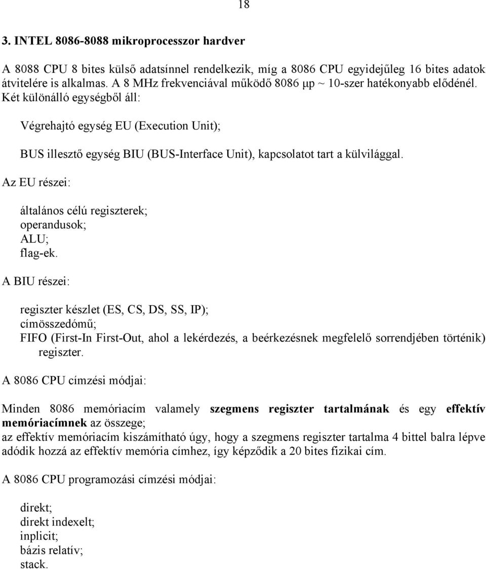 Két különálló egységből áll: Végrehajtó egység EU (Execution Unit); BUS illesztő egység BIU (BUS-Interface Unit), kapcsolatot tart a külvilággal.