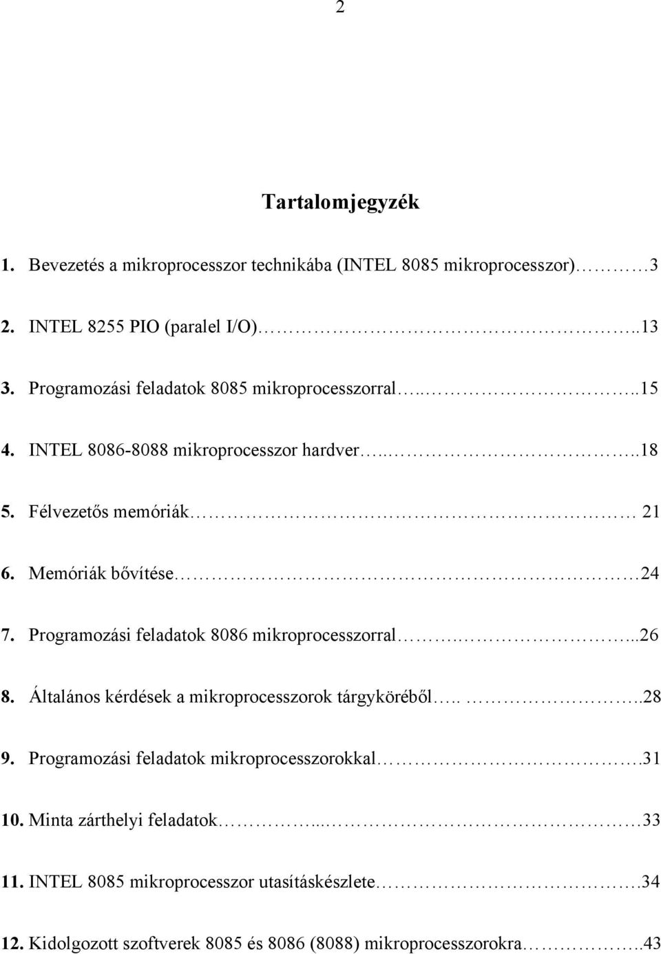 Memóriák bővítése 24 7. Programozási feladatok 8086 mikroprocesszorral....26 8. Általános kérdések a mikroprocesszorok tárgyköréből....28 9.