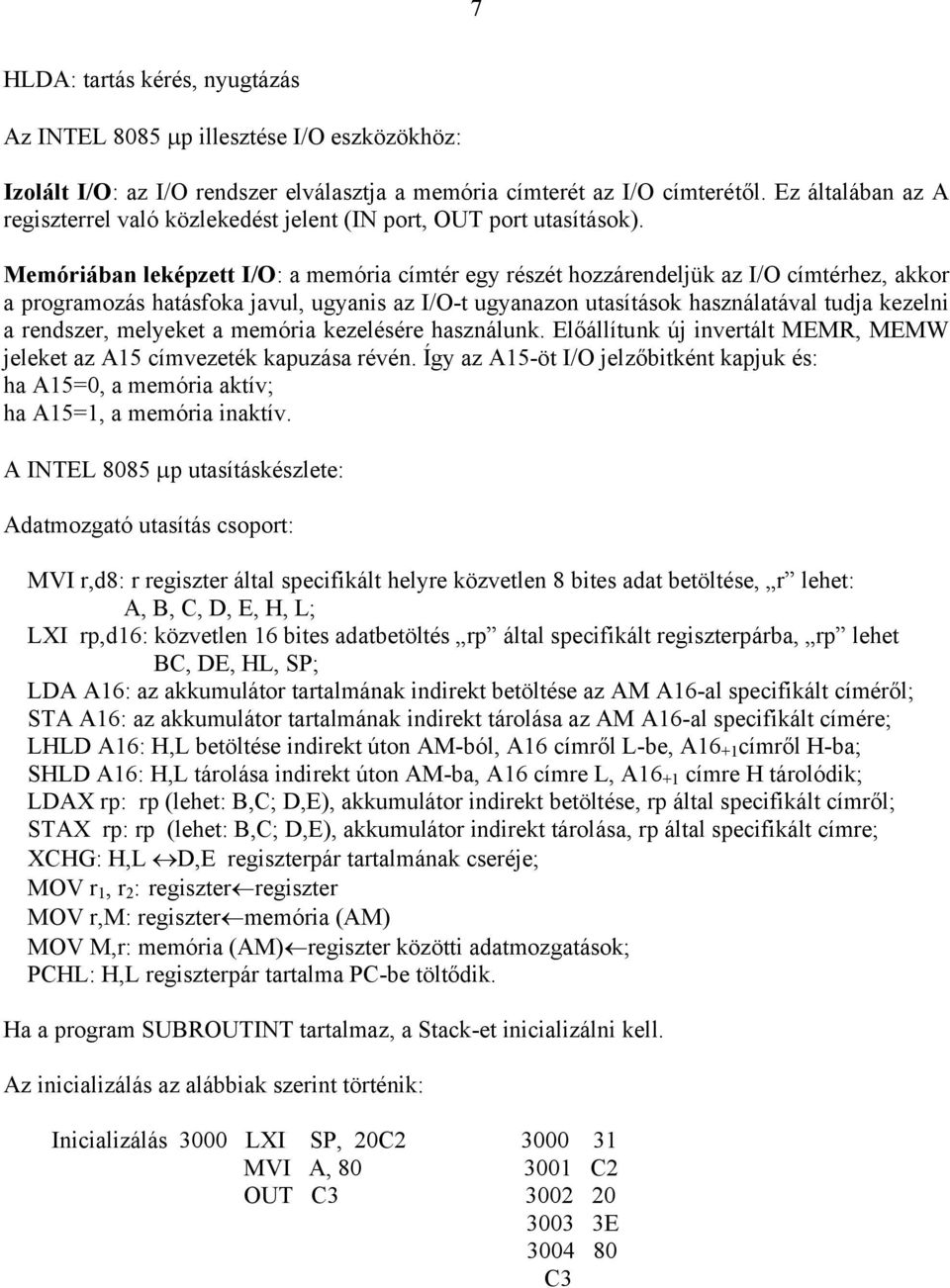 Memóriában leképzett I/O: a memória címtér egy részét hozzárendeljük az I/O címtérhez, akkor a programozás hatásfoka javul, ugyanis az I/O-t ugyanazon utasítások használatával tudja kezelni a