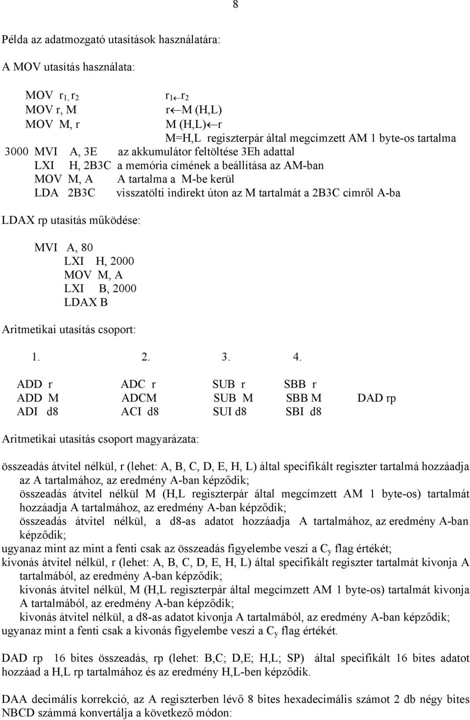 A-ba LDAX rp utasítás működése: MVI A, 80 LXI H, 2000 MOV M, A LXI B, 2000 LDAX B Aritmetikai utasítás csoport: 1. 2. 3. 4.