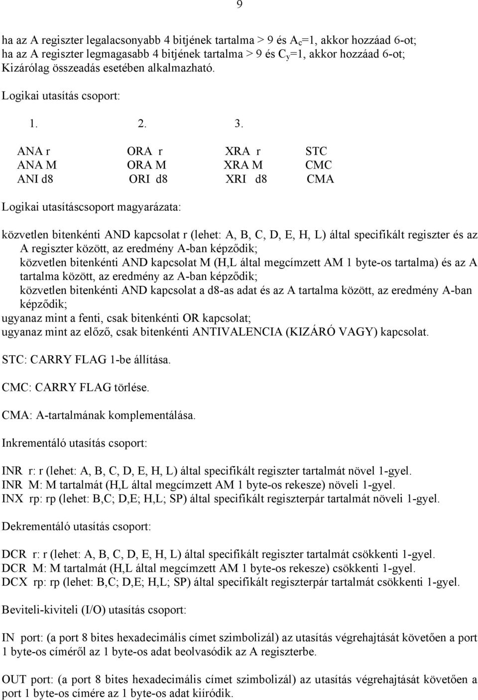 ANA r ORA r XRA r STC ANA M ORA M XRA M CMC ANI d8 ORI d8 XRI d8 CMA Logikai utasításcsoport magyarázata: közvetlen bitenkénti AND kapcsolat r (lehet: A, B, C, D, E, H, L) által specifikált regiszter