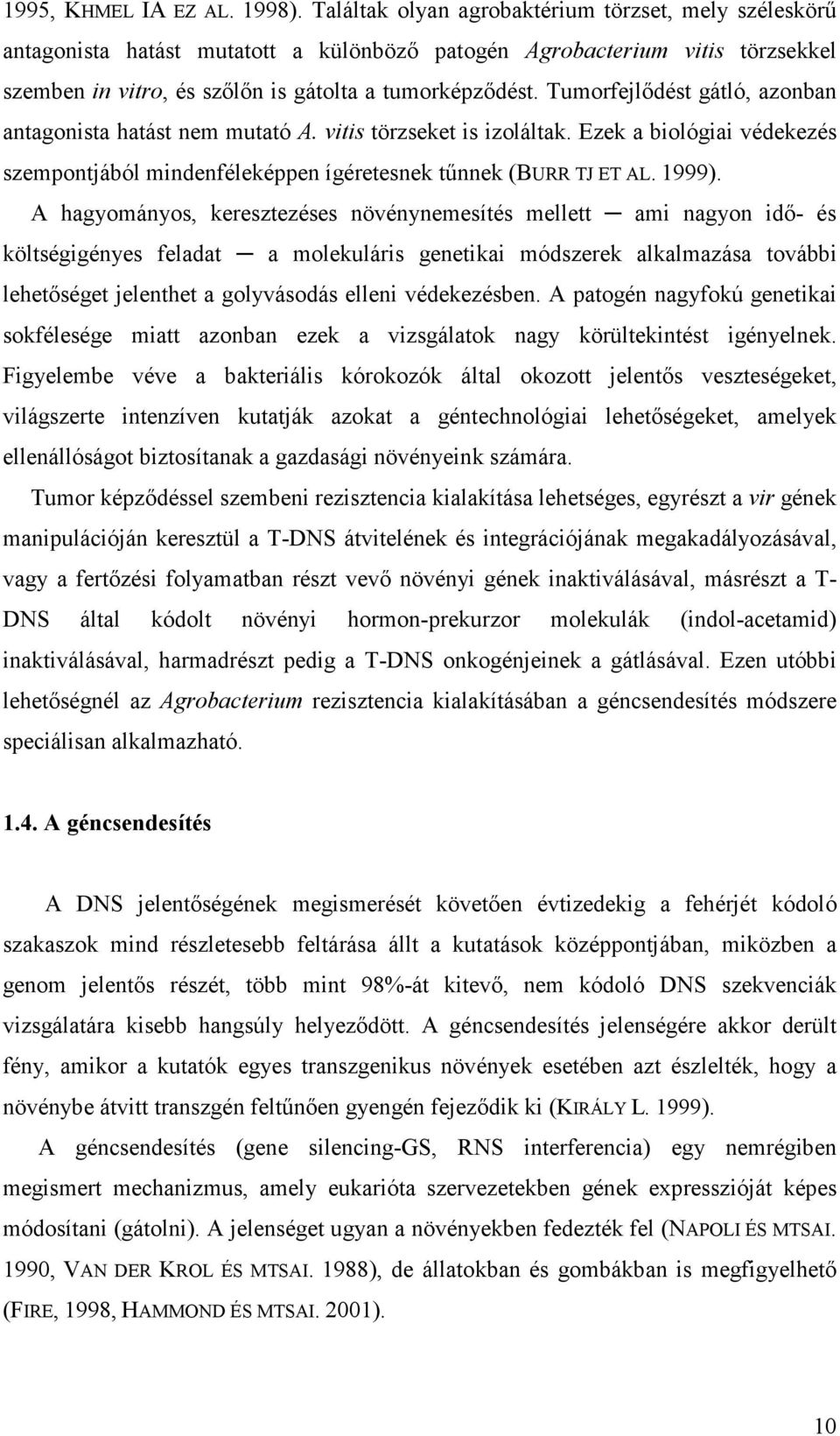 Tumorfejlődést gátló, azonban antagonista hatást nem mutató A. vitis törzseket is izoláltak. Ezek a biológiai védekezés szempontjából mindenféleképpen ígéretesnek tűnnek (BURR TJ ET AL. 1999).