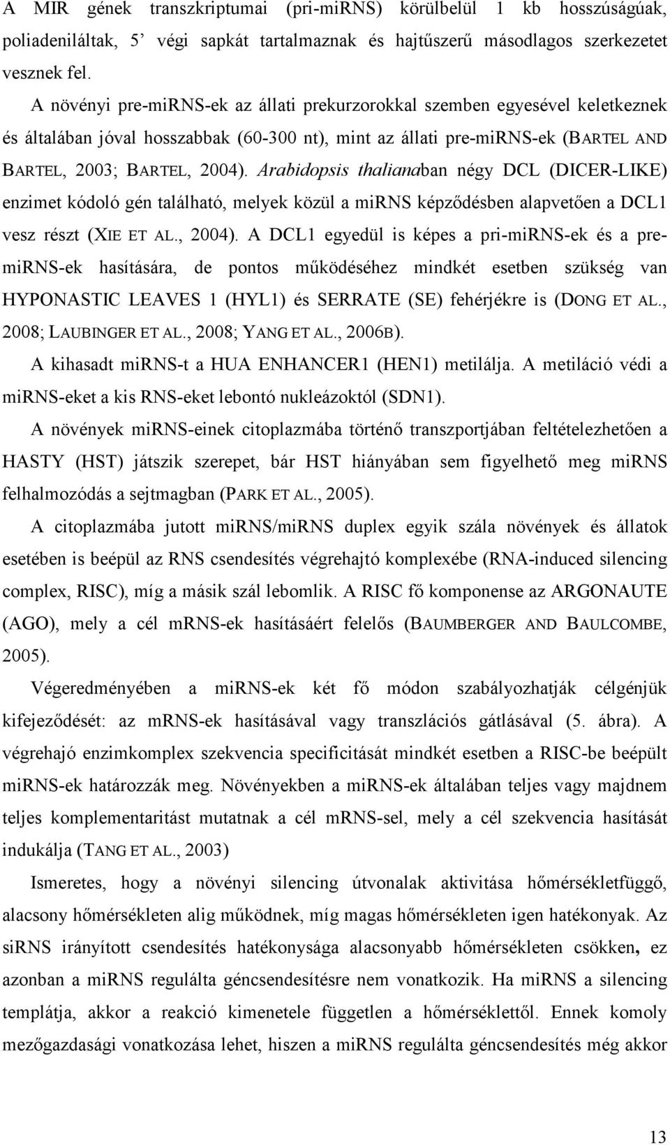 Arabidopsis thalianaban négy DCL (DICER-LIKE) enzimet kódoló gén található, melyek közül a mirns képződésben alapvetően a DCL1 vesz részt (XIE ET AL., 2004).