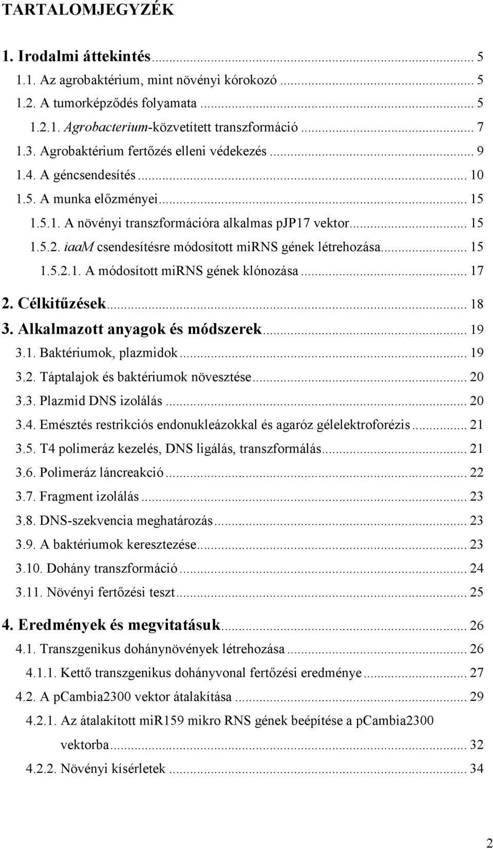 iaam csendesítésre módosított mirns gének létrehozása... 15 1.5.2.1. A módosított mirns gének klónozása... 17 2. Célkitűzések... 18 3. Alkalmazott anyagok és módszerek... 19 3.1. Baktériumok, plazmidok.