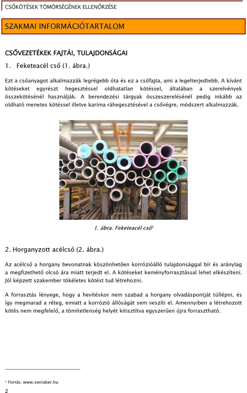 A berendezési tárgyak összeszerelésénél pedig inkább az oldható menetes kötéssel illetve karima ráhegesztésével a csővégre, módszert alkalmazzák. 1. ábra. Feketeacél cső 1 2. Horganyzott acélcső (2.