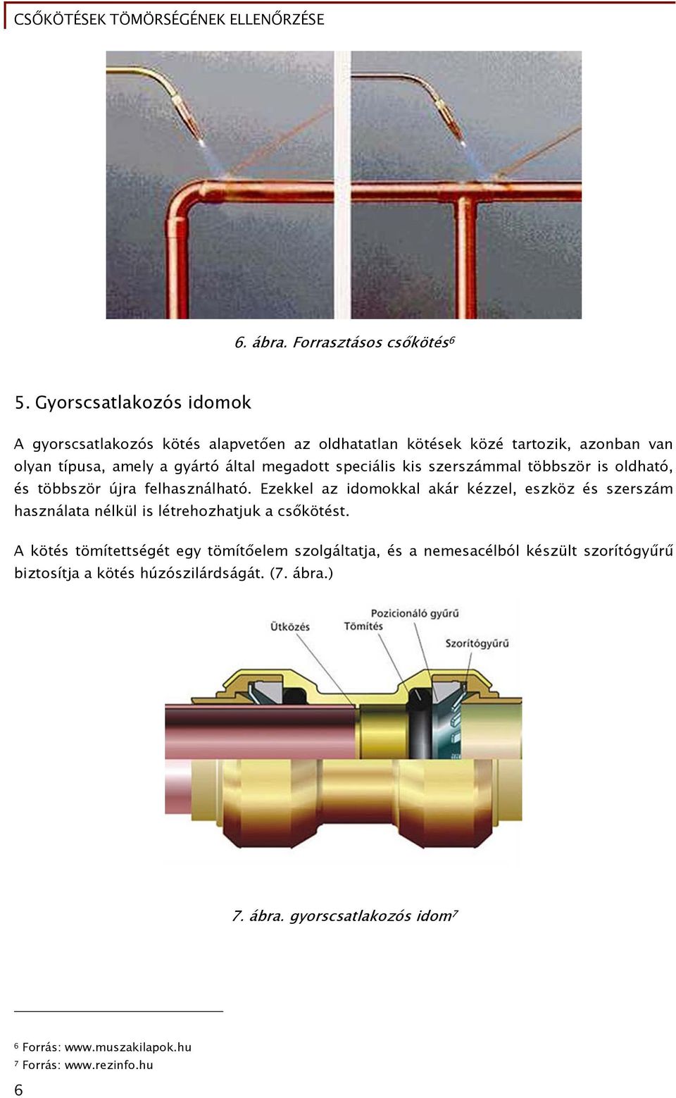 megadott speciális kis szerszámmal többször is oldható, és többször újra felhasználható.