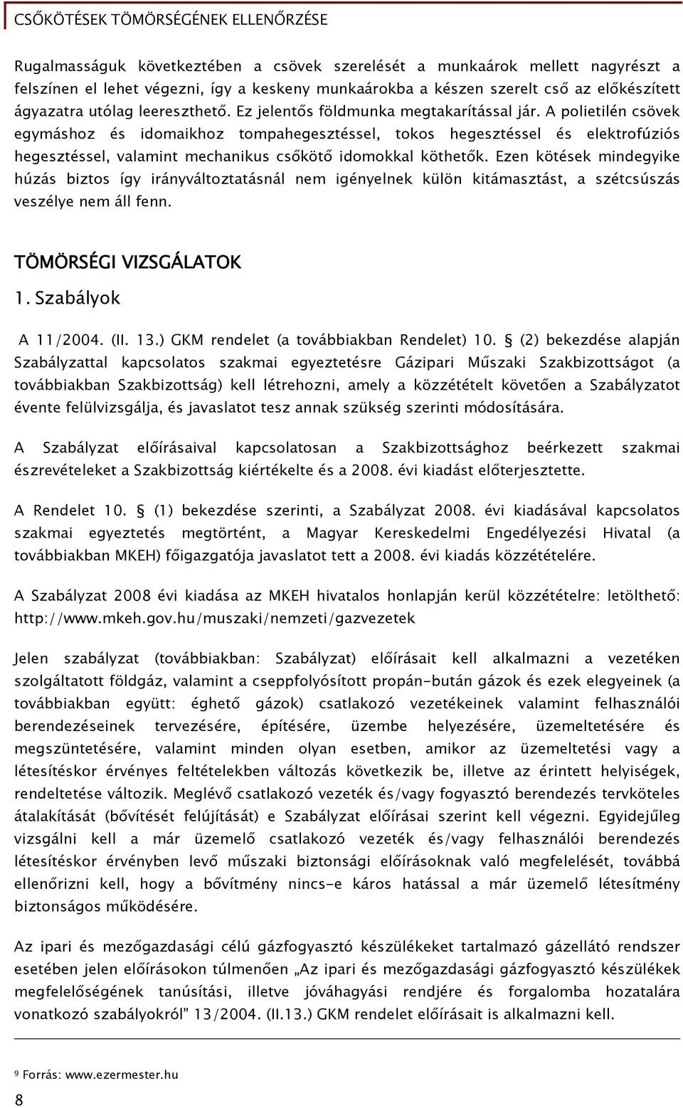 A polietilén csövek egymáshoz és idomaikhoz tompahegesztéssel, tokos hegesztéssel és elektrofúziós hegesztéssel, valamint mechanikus csőkötő idomokkal köthetők.