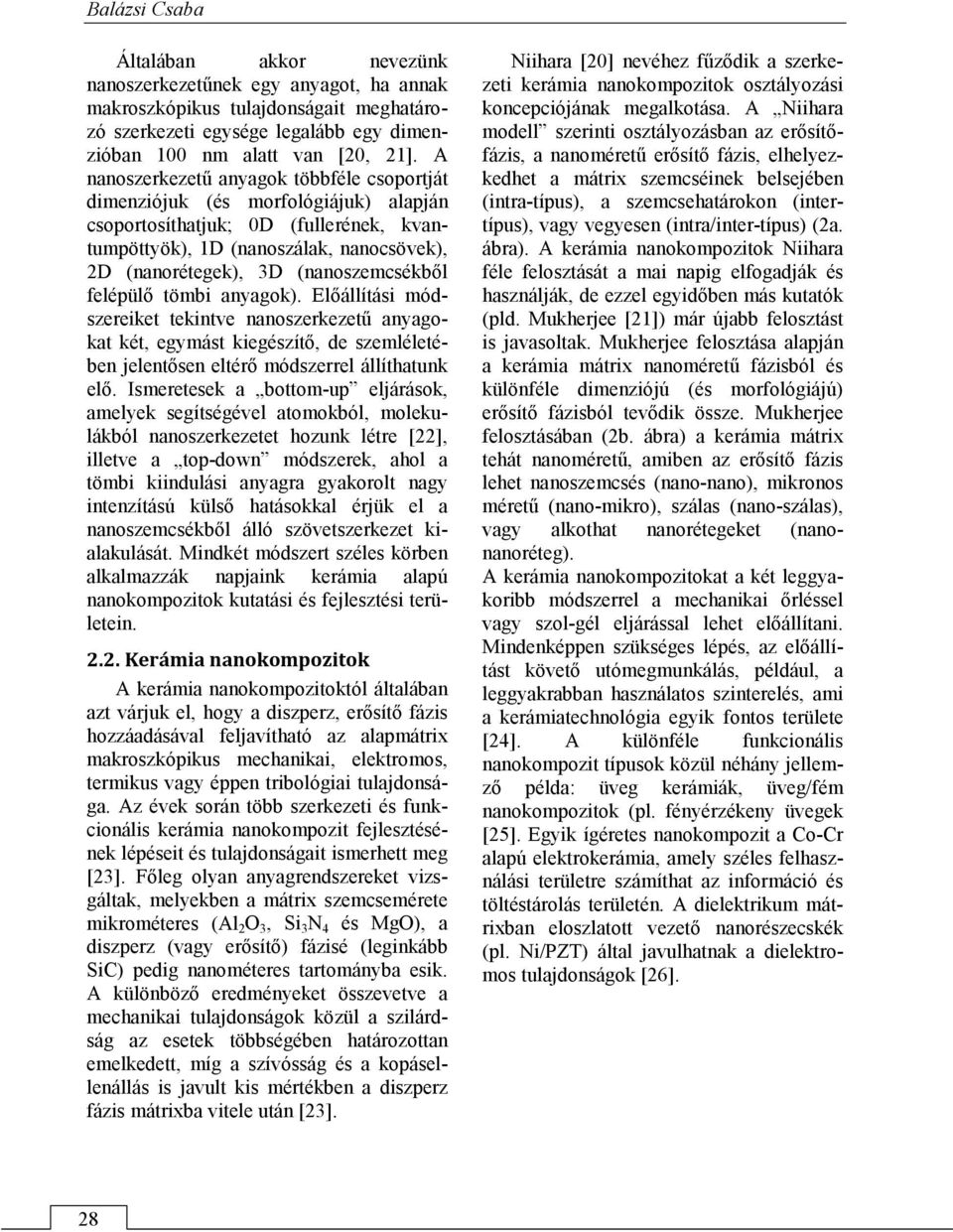 (nanoszemcsékből felépülő tömbi anyagok). Előállítási módszereiket tekintve nanoszerkezetű anyagokat két, egymást kiegészítő, de szemléletében jelentősen eltérő módszerrel állíthatunk elő.