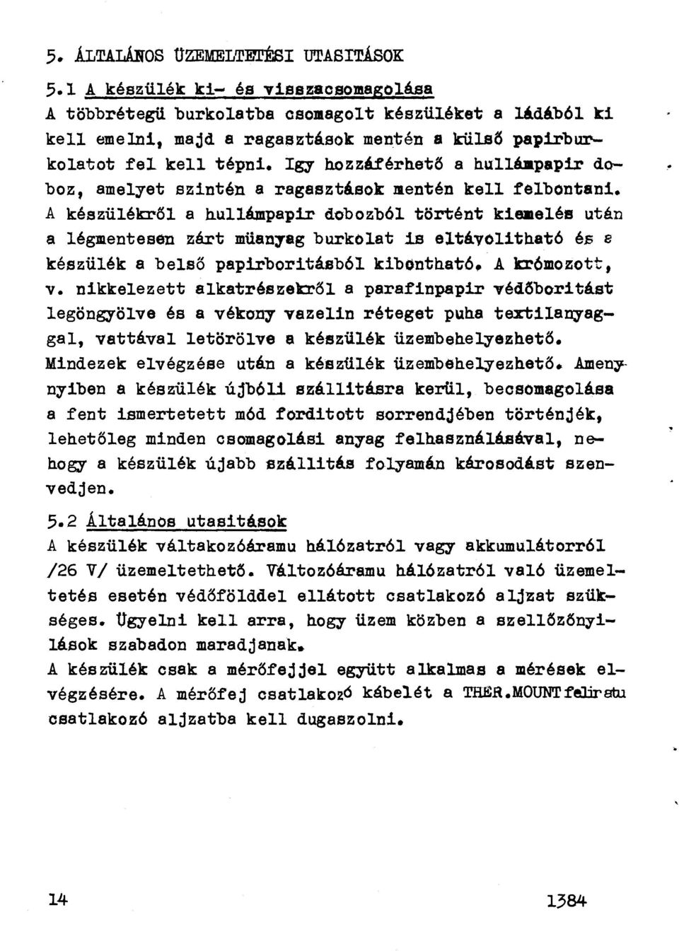 A készüékrő a huámpapir dobozbó történt kieaeés után a égmentesen zárt müanyag burkoat is etávoitható és e készüék a beső papirboritásbó kibontható.- A kr6mozott, v.