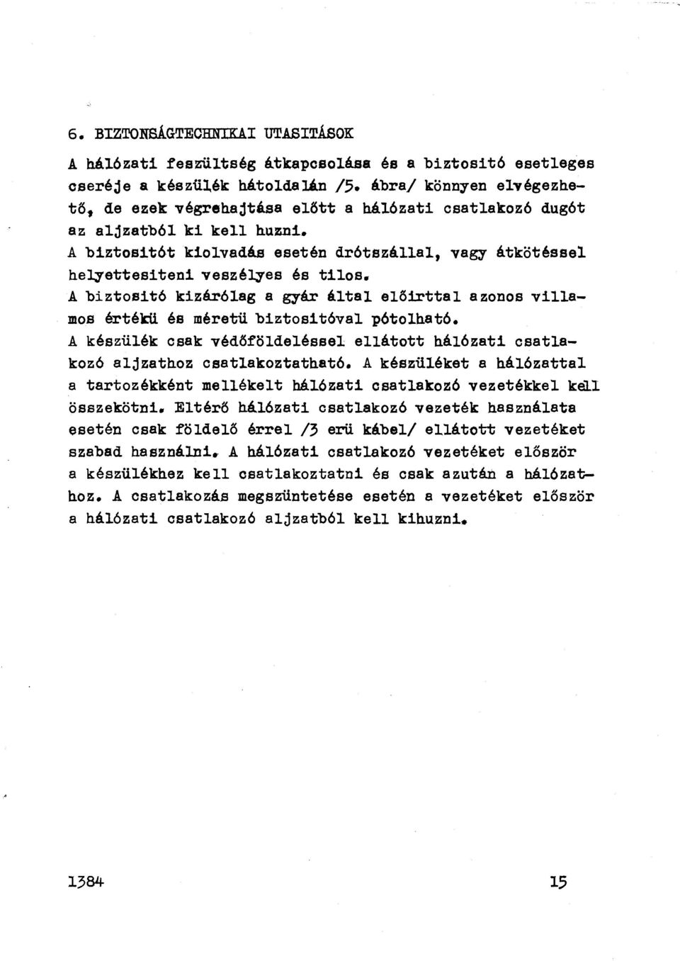 A biztositó kizáróag a gyár áta eőirtta azonos viamos értétü és méretü biztesitóva pótoható. A készüék csak védőfödeéssa eátott háózati csatakozó ajzathoz csatakoztatható.