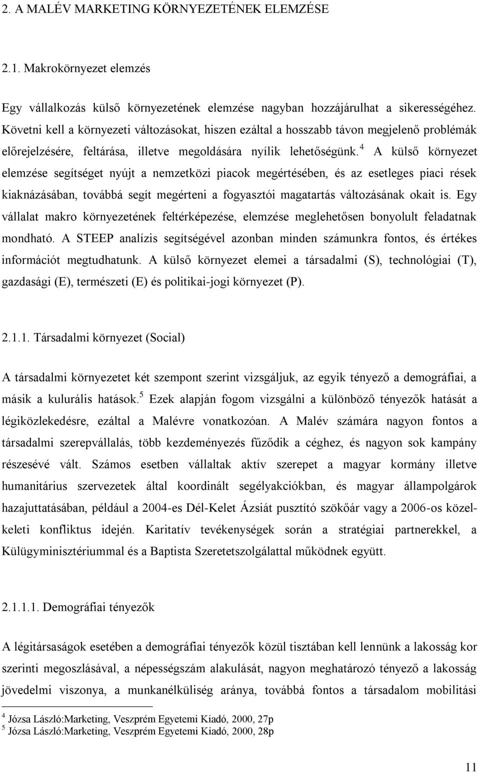 4 A külső környezet elemzése segítséget nyújt a nemzetközi piacok megértésében, és az esetleges piaci rések kiaknázásában, továbbá segít megérteni a fogyasztói magatartás változásának okait is.