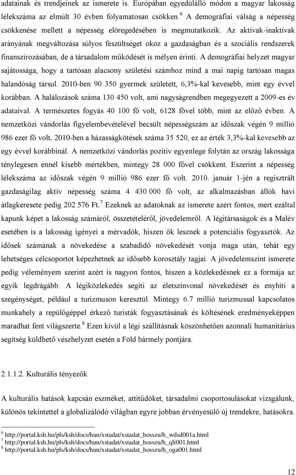 Az aktívak-inaktívak arányának megváltozása súlyos feszültséget okoz a gazdaságban és a szociális rendszerek finanszírozásában, de a társadalom működését is mélyen érinti.