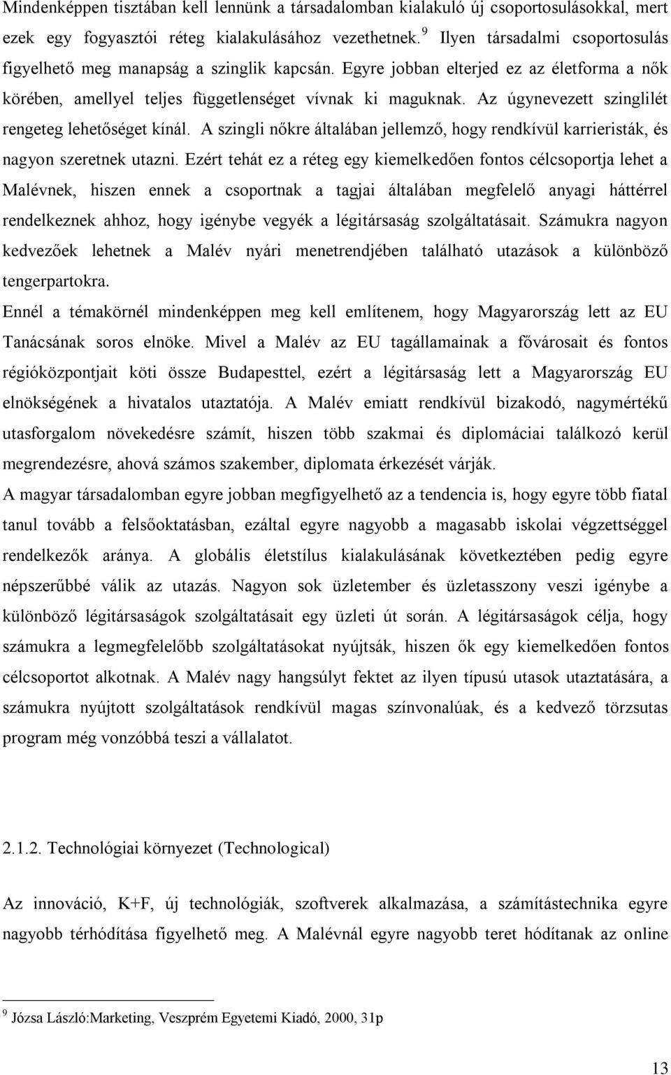 Az úgynevezett szinglilét rengeteg lehetőséget kínál. A szingli nőkre általában jellemző, hogy rendkívül karrieristák, és nagyon szeretnek utazni.