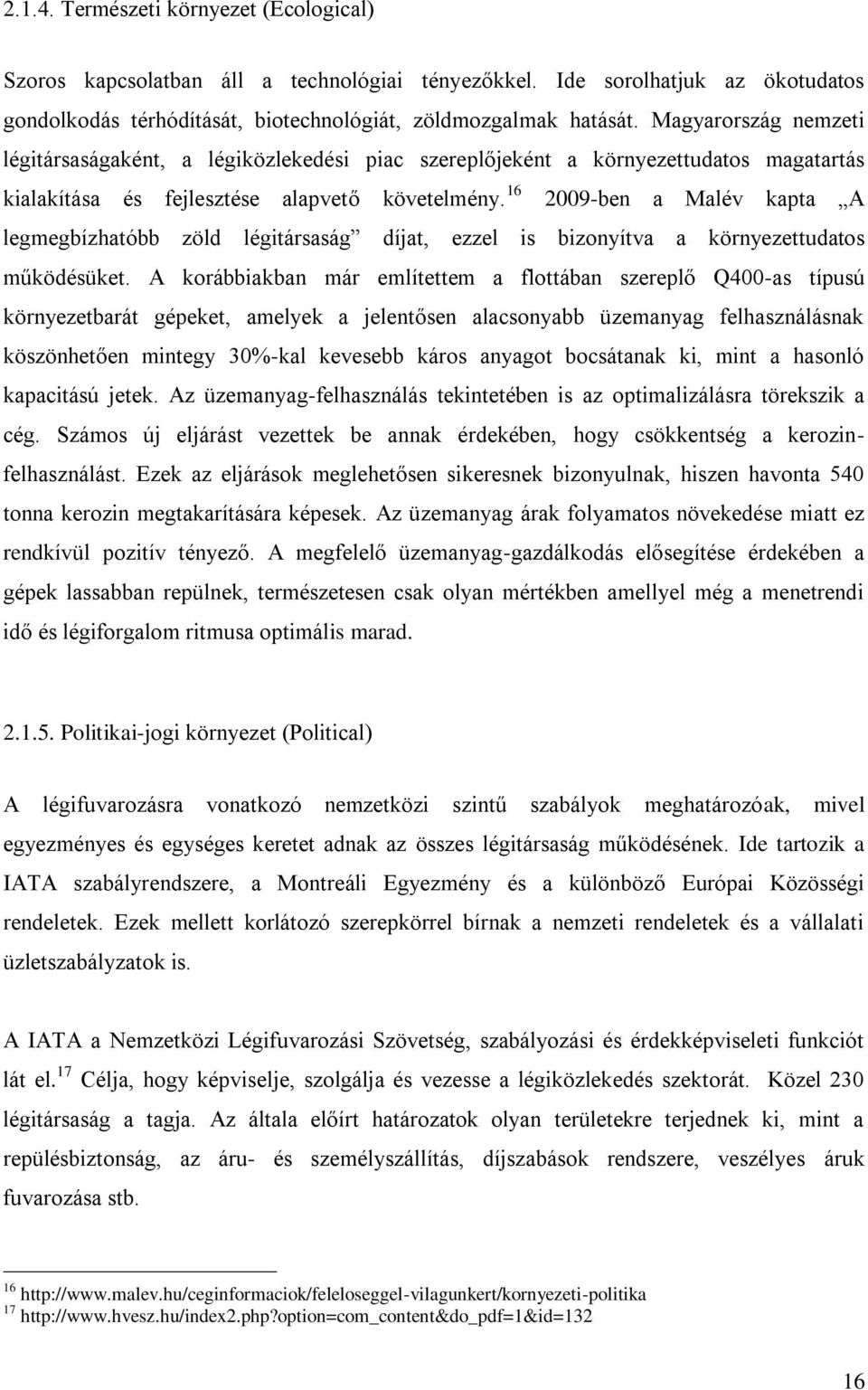 16 2009-ben a Malév kapta A legmegbízhatóbb zöld légitársaság díjat, ezzel is bizonyítva a környezettudatos működésüket.