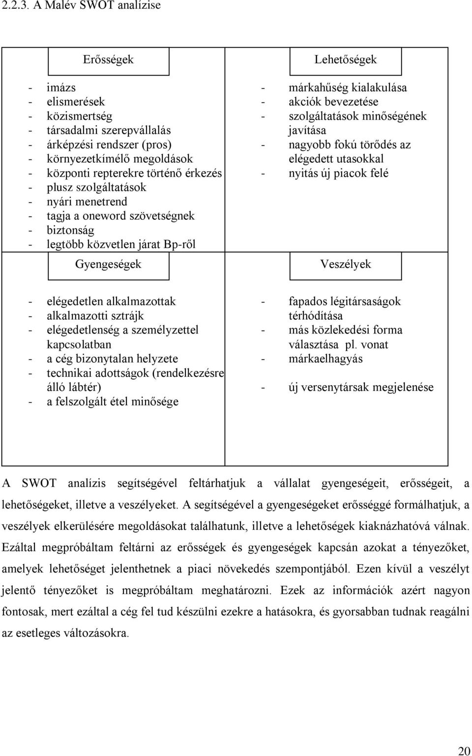 árképzési rendszer (pros) - nagyobb fokú törődés az - környezetkímélő megoldások elégedett utasokkal - központi repterekre történő érkezés - nyitás új piacok felé - plusz szolgáltatások - nyári