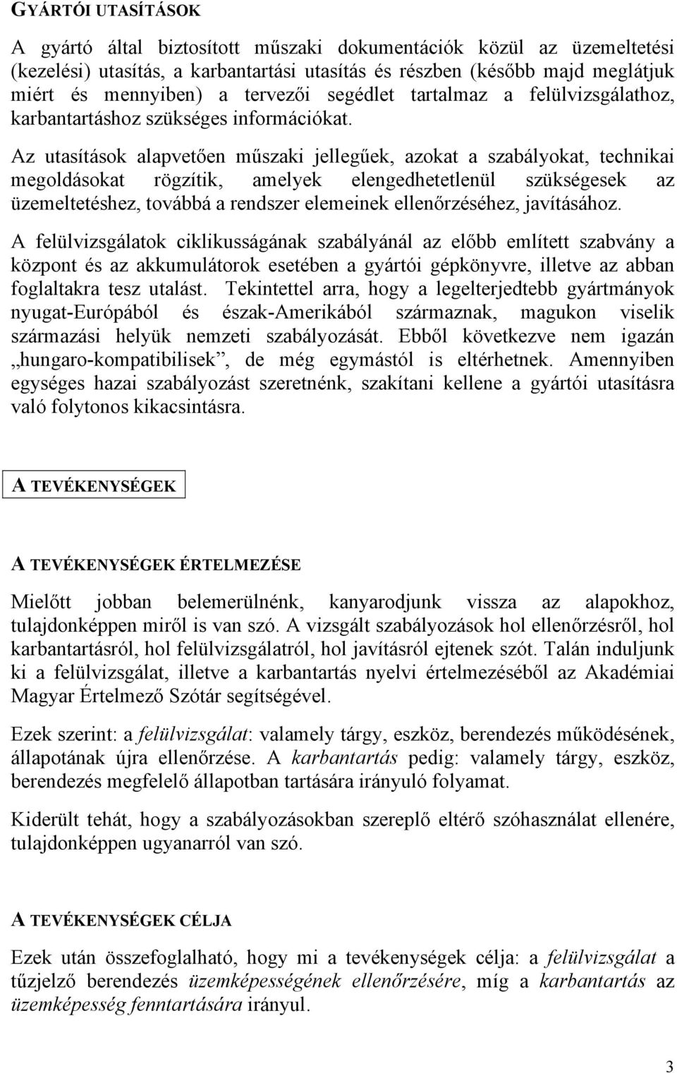 Az utasítások alapvetően műszaki jellegűek, azokat a szabályokat, technikai megoldásokat rögzítik, amelyek elengedhetetlenül szükségesek az üzemeltetéshez, továbbá a rendszer elemeinek