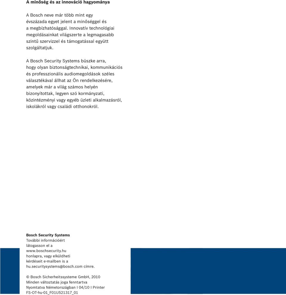 A Bosch Security Systems büszke arra, hogy olyan biztonságtechnikai, kommunikációs és professzionális audiomegoldások széles választékával állhat az Ön rendelkezésére, amelyek már a világ számos