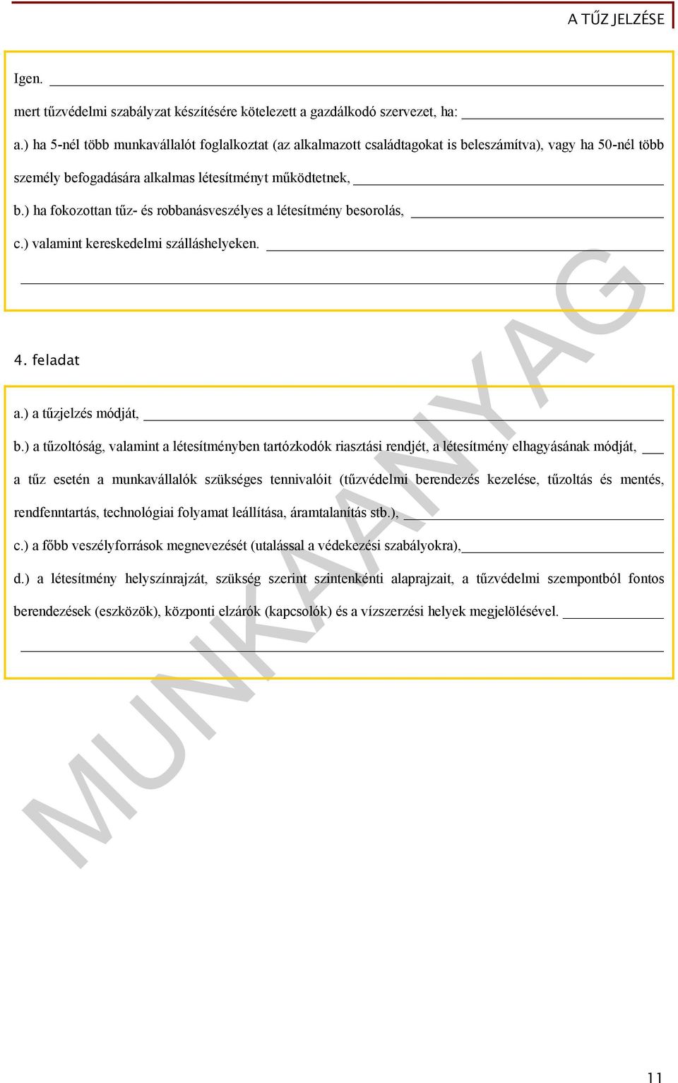 ) ha fokozottan tűz- és robbanásveszélyes a létesítmény besorolás, c.) valamint kereskedelmi szálláshelyeken. 4. feladat a.) a tűzjelzés módját, b.