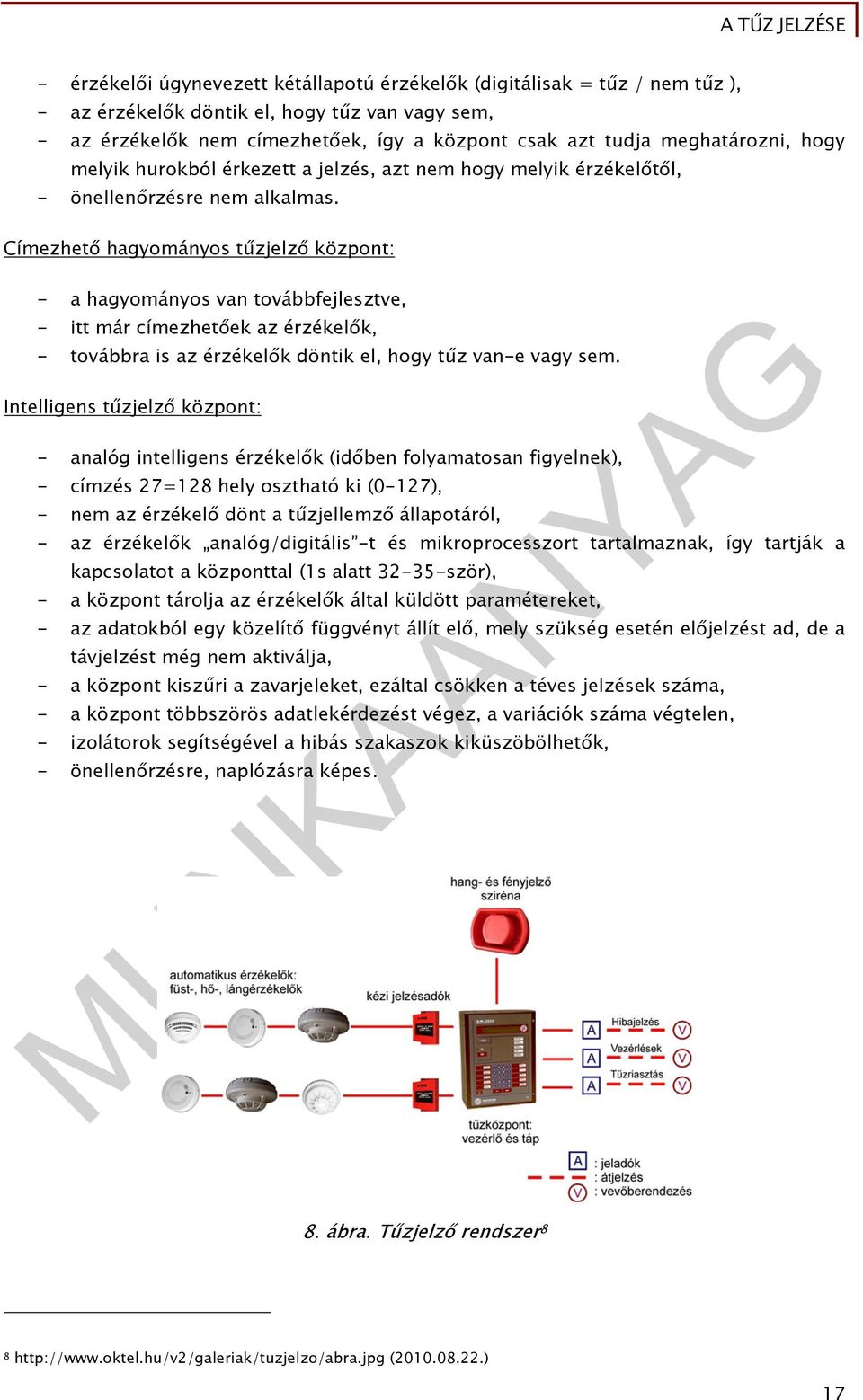 Címezhető hagyományos tűzjelző központ: - a hagyományos van továbbfejlesztve, - itt már címezhetőek az érzékelők, - továbbra is az érzékelők döntik el, hogy tűz van-e vagy sem.