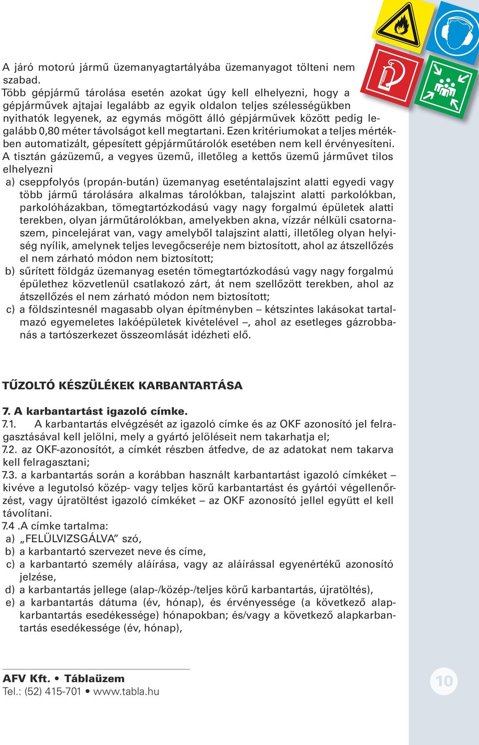 legalább 0,80 méter távolságot kell megtartani. Ezen kritériumokat a teljes mértékben automatizált, gépesített gépjárműtárolók esetében nem kell érvényesíteni.