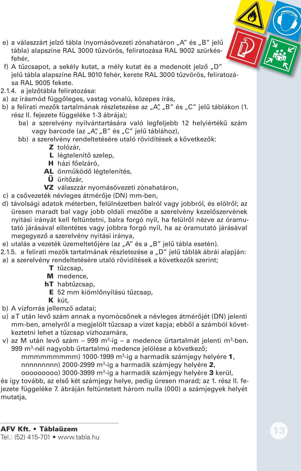 a jelzőtábla feliratozása: a) az írásmód függőleges, vastag vonalú, közepes írás, b) a felirati mezők tartalmának részletezése az A, B és C jelű táblákon (1. rész II.