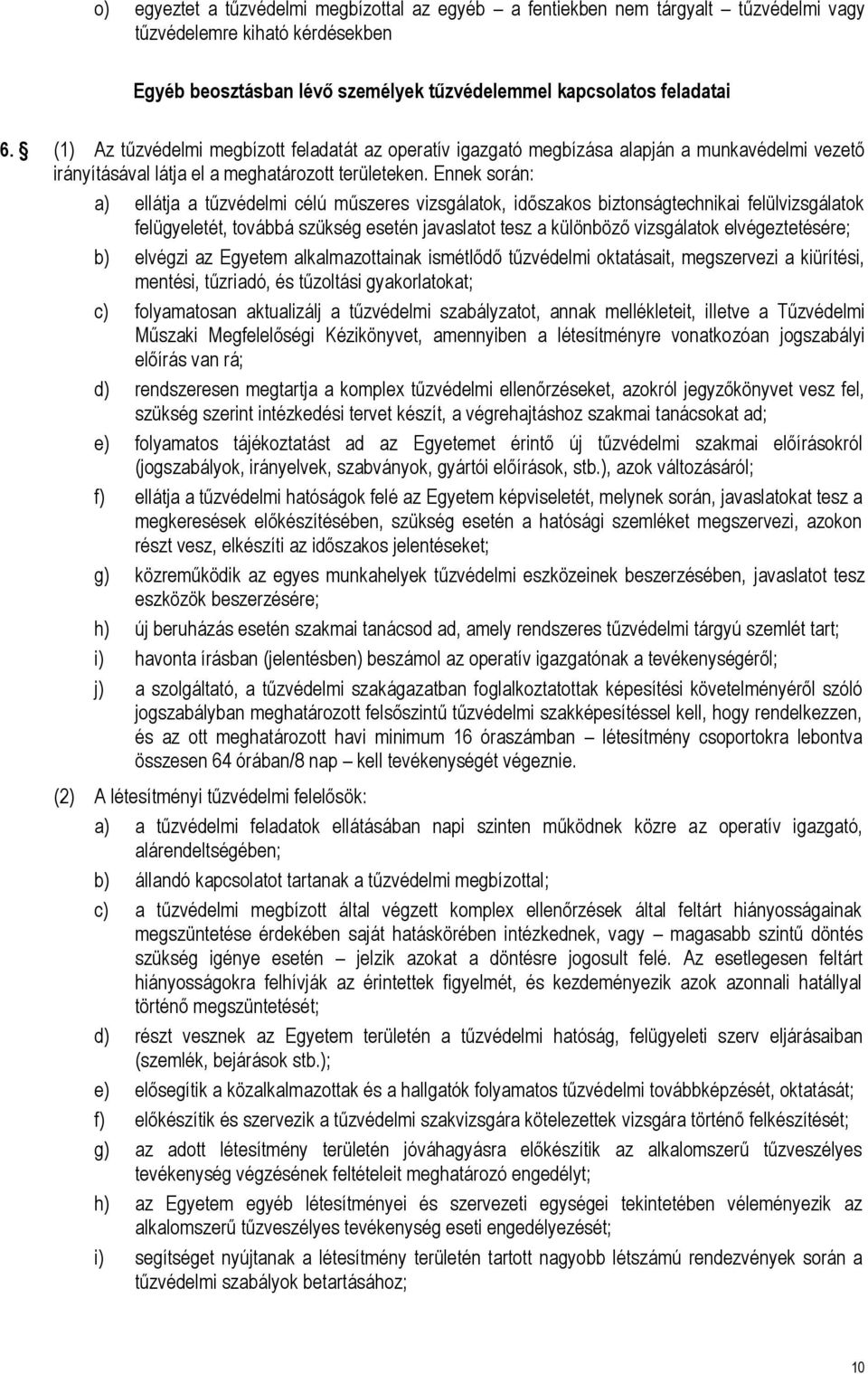 Ennek során: a) ellátja a tűzvédelmi célú műszeres vizsgálatok, időszakos biztonságtechnikai felülvizsgálatok felügyeletét, továbbá szükség esetén javaslatot tesz a különböző vizsgálatok