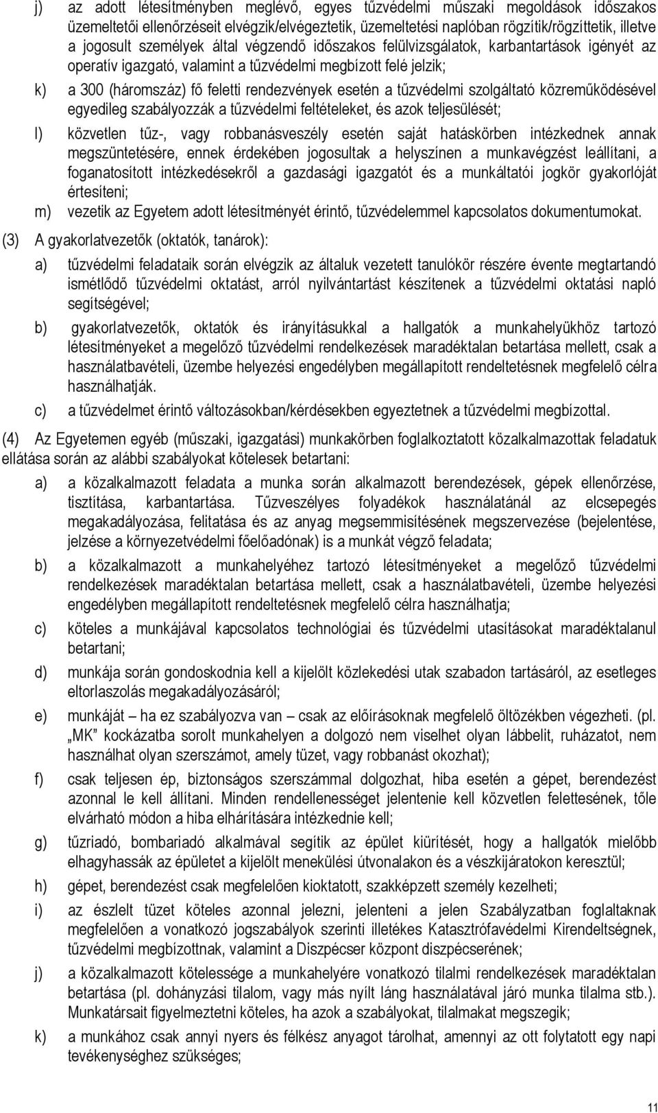 tűzvédelmi szolgáltató közreműködésével egyedileg szabályozzák a tűzvédelmi feltételeket, és azok teljesülését; l) közvetlen tűz-, vagy robbanásveszély esetén saját hatáskörben intézkednek annak