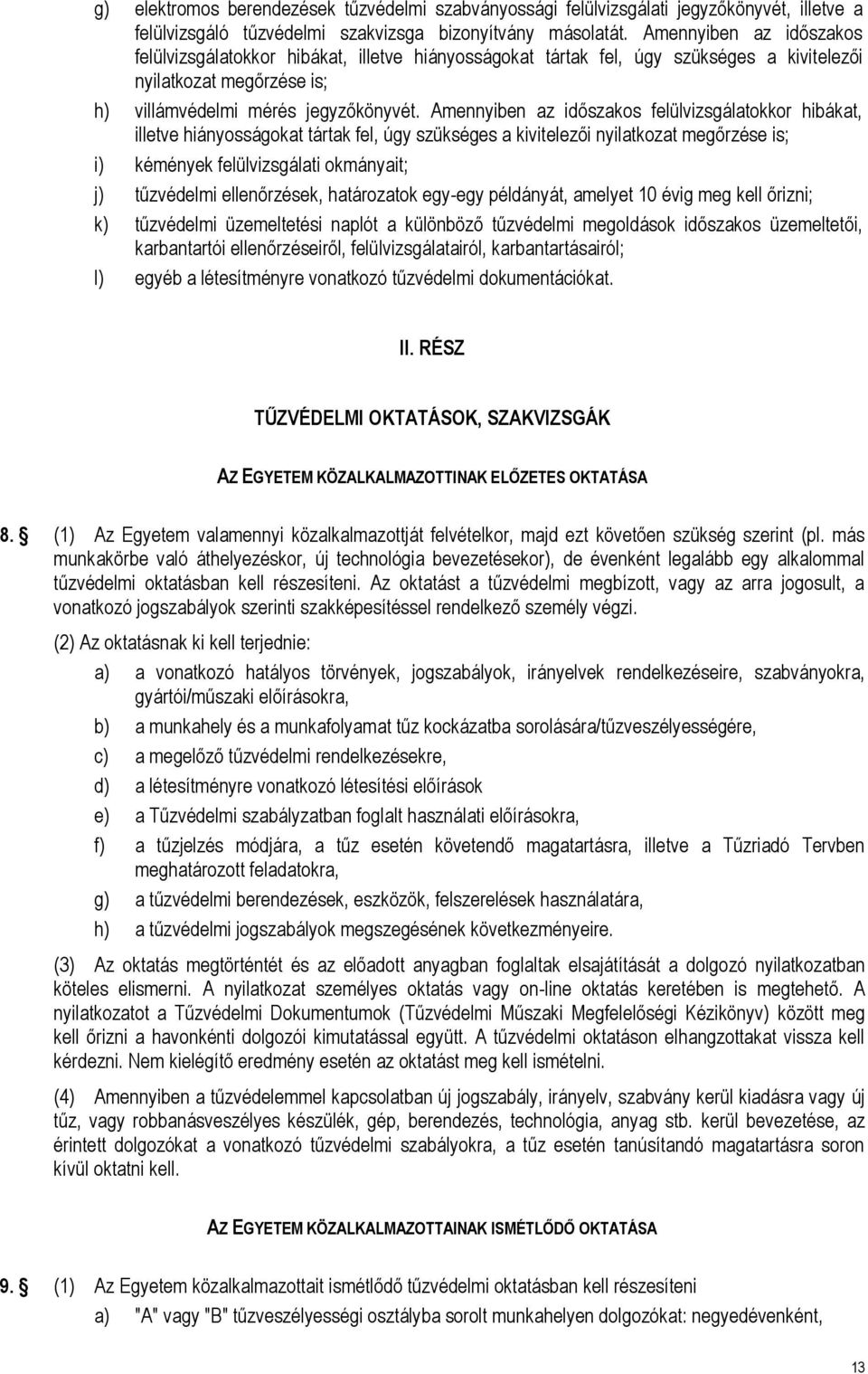 Amennyiben az időszakos felülvizsgálatokkor hibákat, illetve hiányosságokat tártak fel, úgy szükséges a kivitelezői nyilatkozat megőrzése is; i) kémények felülvizsgálati okmányait; j) tűzvédelmi