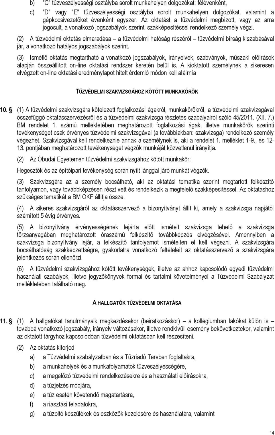 (2) A tűzvédelmi oktatás elmaradása a tűzvédelmi hatóság részéről tűzvédelmi bírság kiszabásával jár, a vonatkozó hatályos jogszabályok szerint.