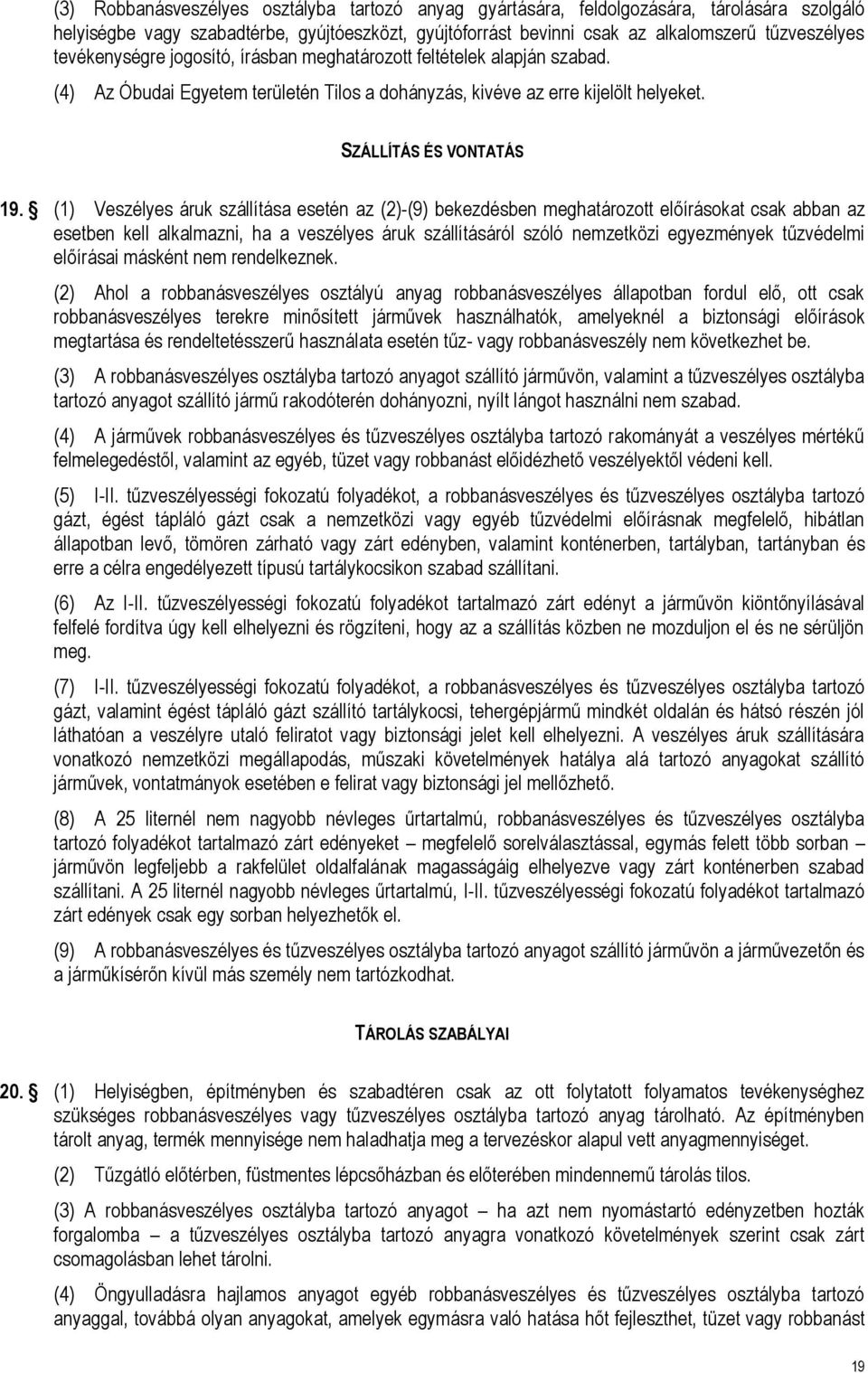 (1) Veszélyes áruk szállítása esetén az (2)-(9) bekezdésben meghatározott előírásokat csak abban az esetben kell alkalmazni, ha a veszélyes áruk szállításáról szóló nemzetközi egyezmények tűzvédelmi