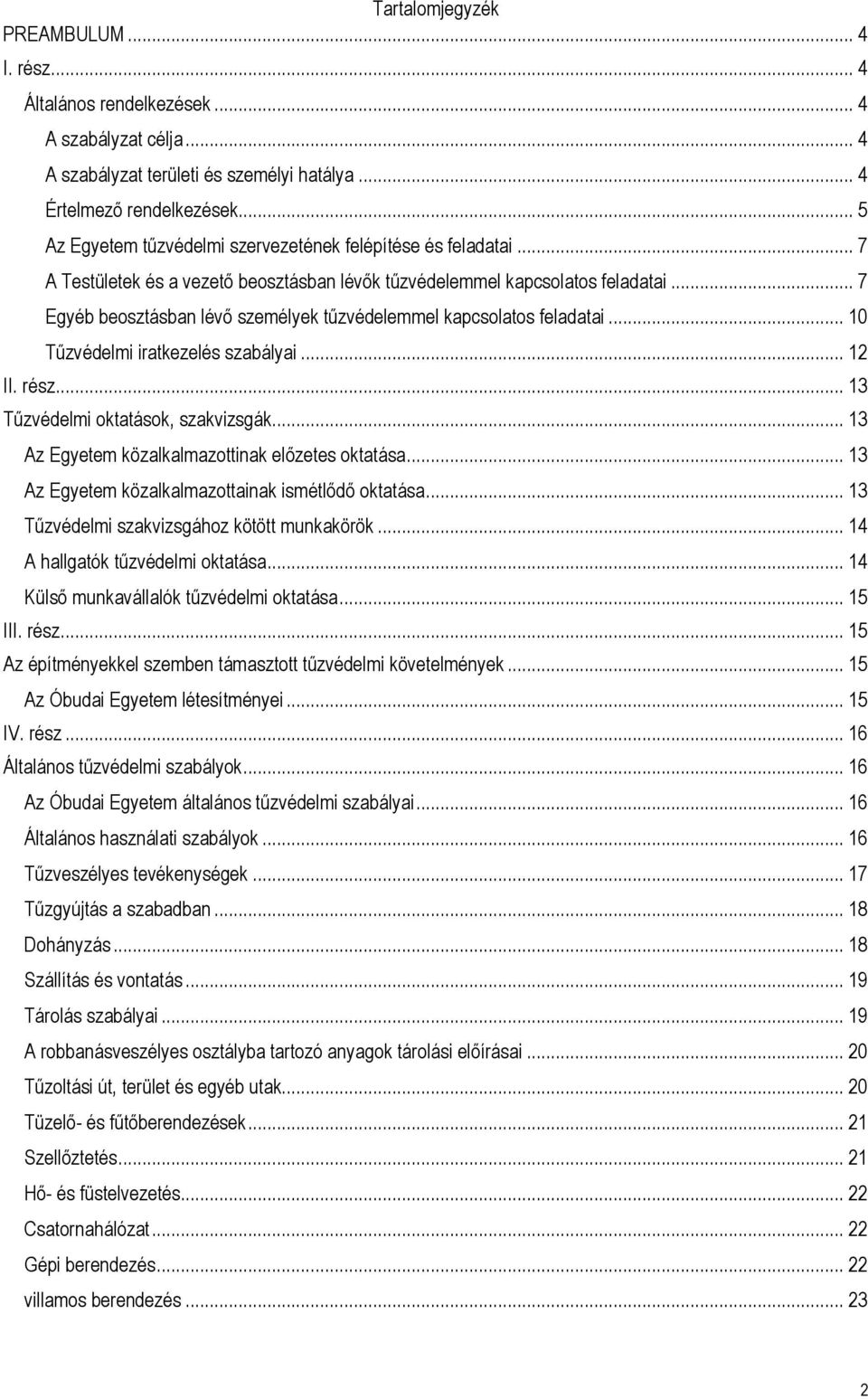 .. 7 Egyéb beosztásban lévő személyek tűzvédelemmel kapcsolatos feladatai... 10 Tűzvédelmi iratkezelés szabályai... 12 II. rész... 13 Tűzvédelmi oktatások, szakvizsgák.