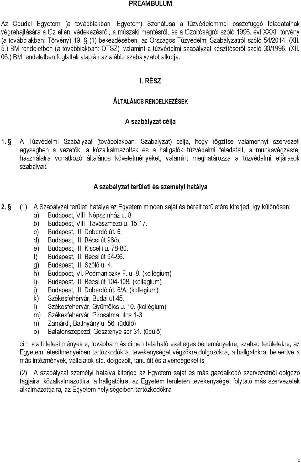 /2014. (XII. 5.) BM rendeletben (a továbbiakban: OTSZ), valamint a tűzvédelmi szabályzat készítéséről szóló 30/1996. (XII. 06.) BM rendeletben foglaltak alapján az alábbi szabályzatot alkotja. I.