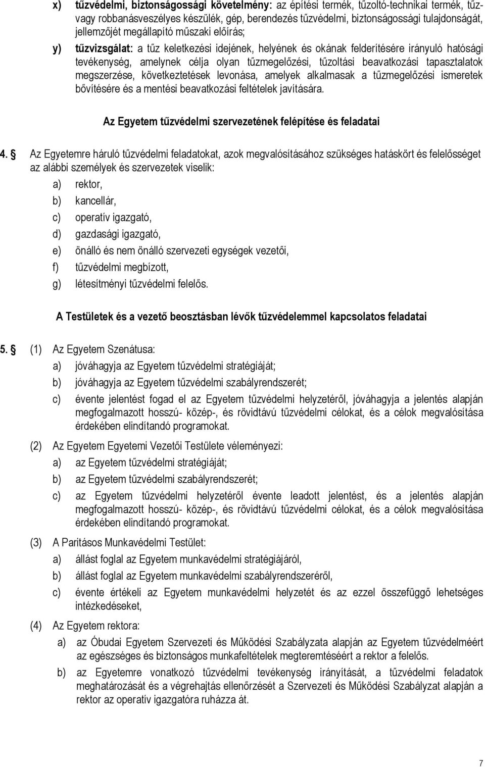 tapasztalatok megszerzése, következtetések levonása, amelyek alkalmasak a tűzmegelőzési ismeretek bővítésére és a mentési beavatkozási feltételek javítására.