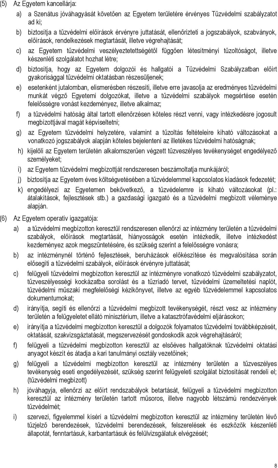 szolgálatot hozhat létre; d) biztosítja, hogy az Egyetem dolgozói és hallgatói a Tűzvédelmi Szabályzatban előírt gyakorisággal tűzvédelmi oktatásban részesüljenek; e) esetenként jutalomban,