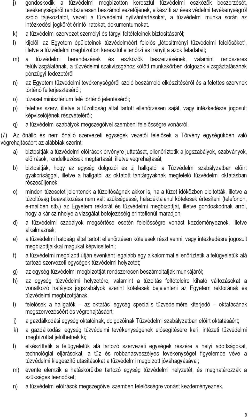 k) a tűzvédelmi szervezet személyi és tárgyi feltételeinek biztosításáról; l) kijelöli az Egyetem épületeinek tűzvédelméért felelős létesítményi tűzvédelmi felelősöket, illetve a tűzvédelmi