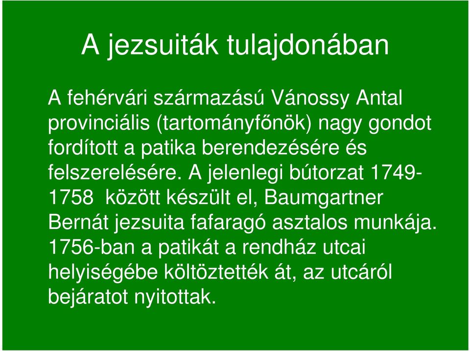 A jelenlegi bútorzat 1749-1758 között készült el, Baumgartner Bernát jezsuita fafaragó