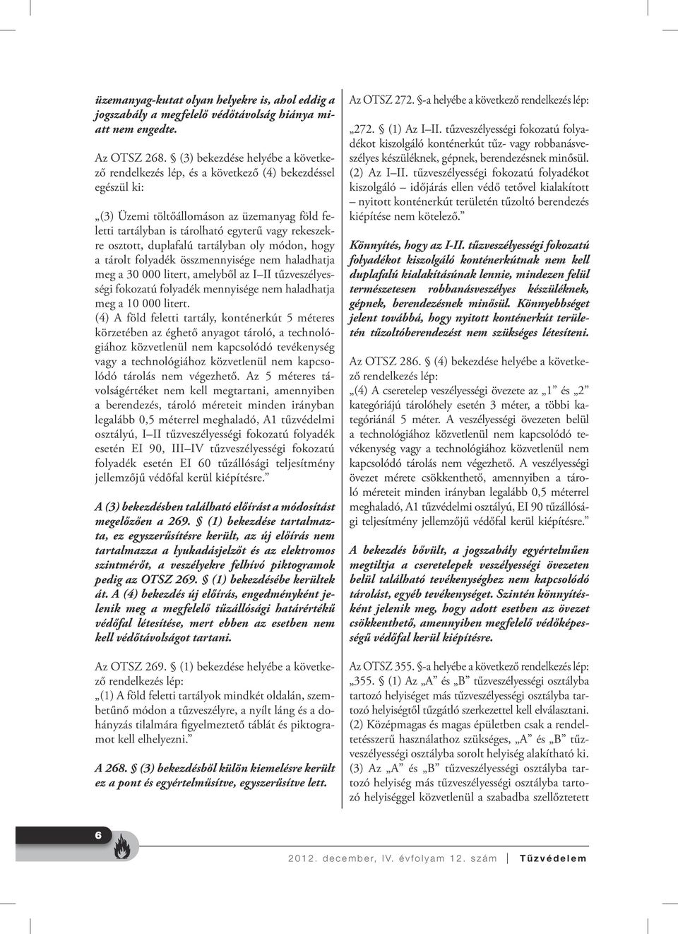 osztott, duplafalú tartályban oly módon, hogy a tárolt folyadék összmennyisége nem haladhatja meg a 30 000 litert, amelyből az I II tűzveszélyességi fokozatú folyadék mennyisége nem haladhatja meg a